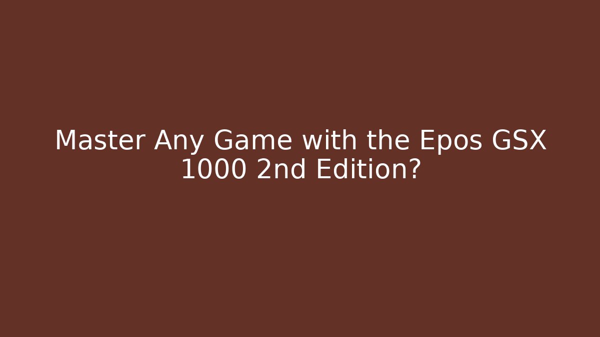 Master Any Game with the Epos GSX 1000 2nd Edition?
