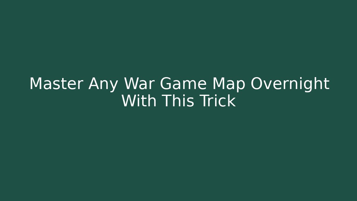 Master Any War Game Map Overnight With This Trick