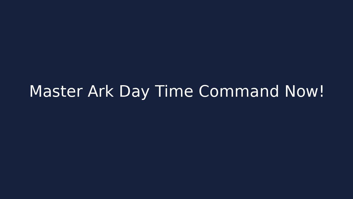 Master Ark Day Time Command Now!