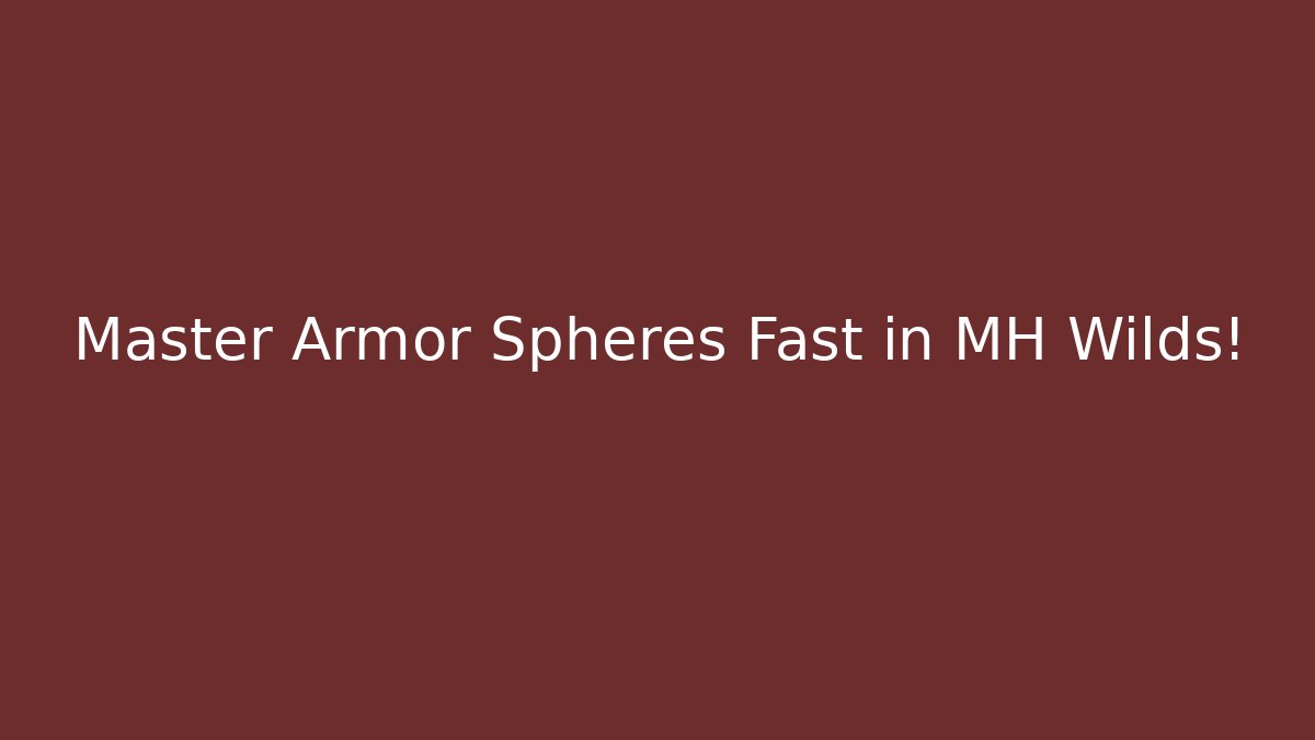 Master Armor Spheres Fast in MH Wilds!