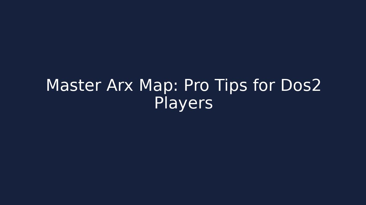 Master Arx Map: Pro Tips for Dos2 Players