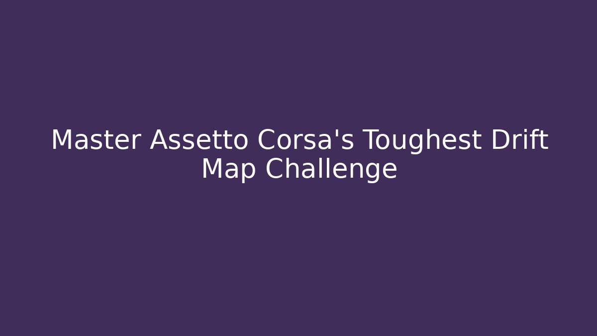 Master Assetto Corsa's Toughest Drift Map Challenge