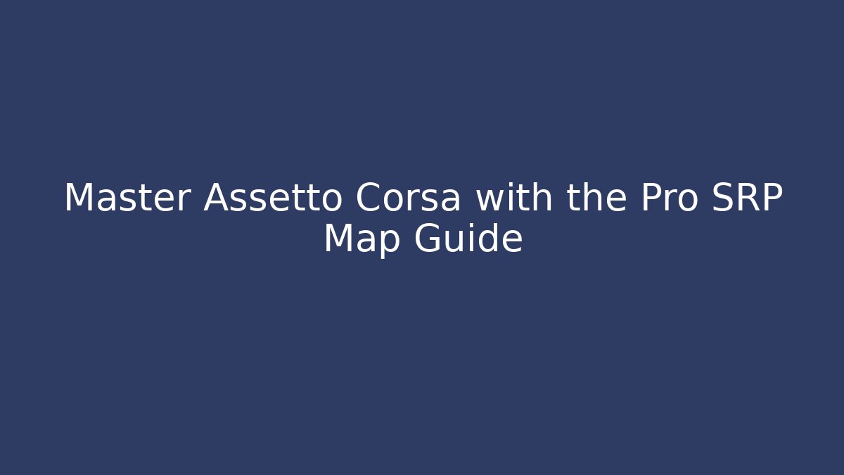 Master Assetto Corsa with the Pro SRP Map Guide