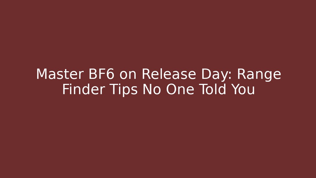 Master BF6 on Release Day: Range Finder Tips No One Told You