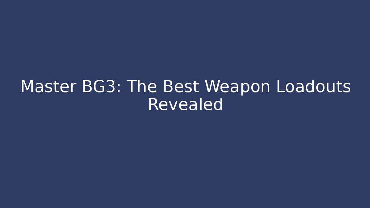 Master BG3: The Best Weapon Loadouts Revealed