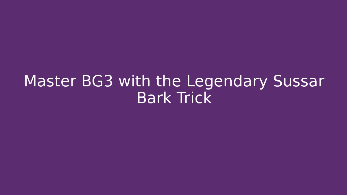 Master BG3 with the Legendary Sussar Bark Trick