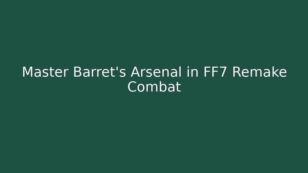 Master Barret's Arsenal in FF7 Remake Combat