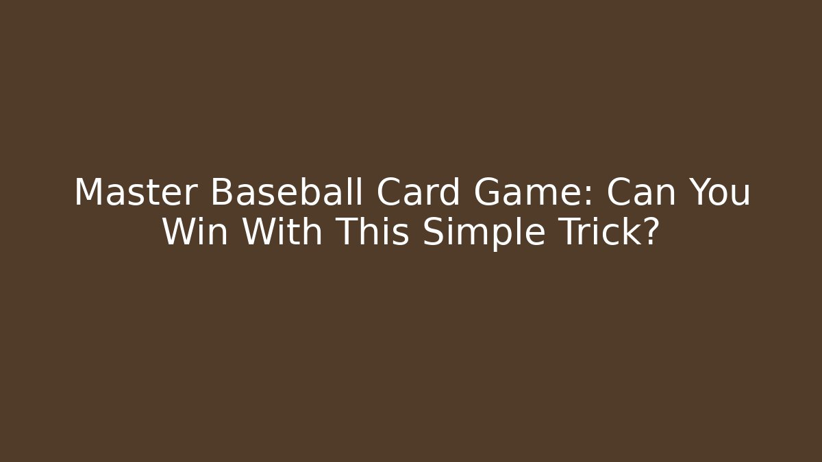 Master Baseball Card Game: Can You Win With This Simple Trick?