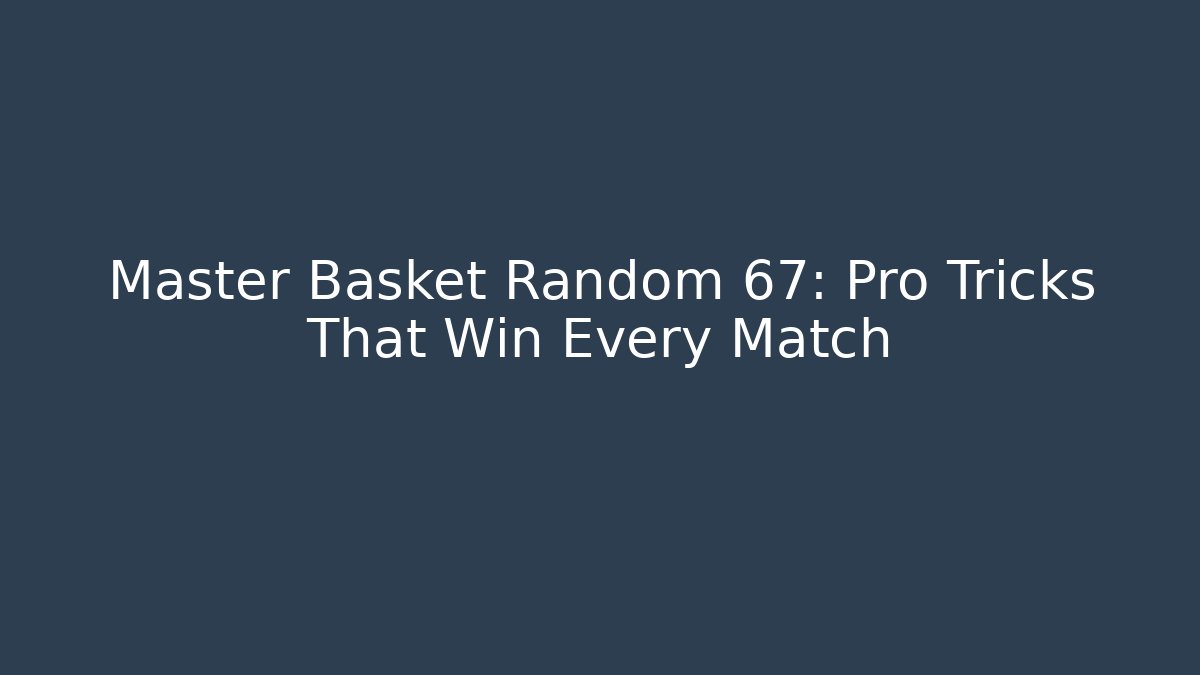 Master Basket Random 67: Pro Tricks That Win Every Match - Critter Realm