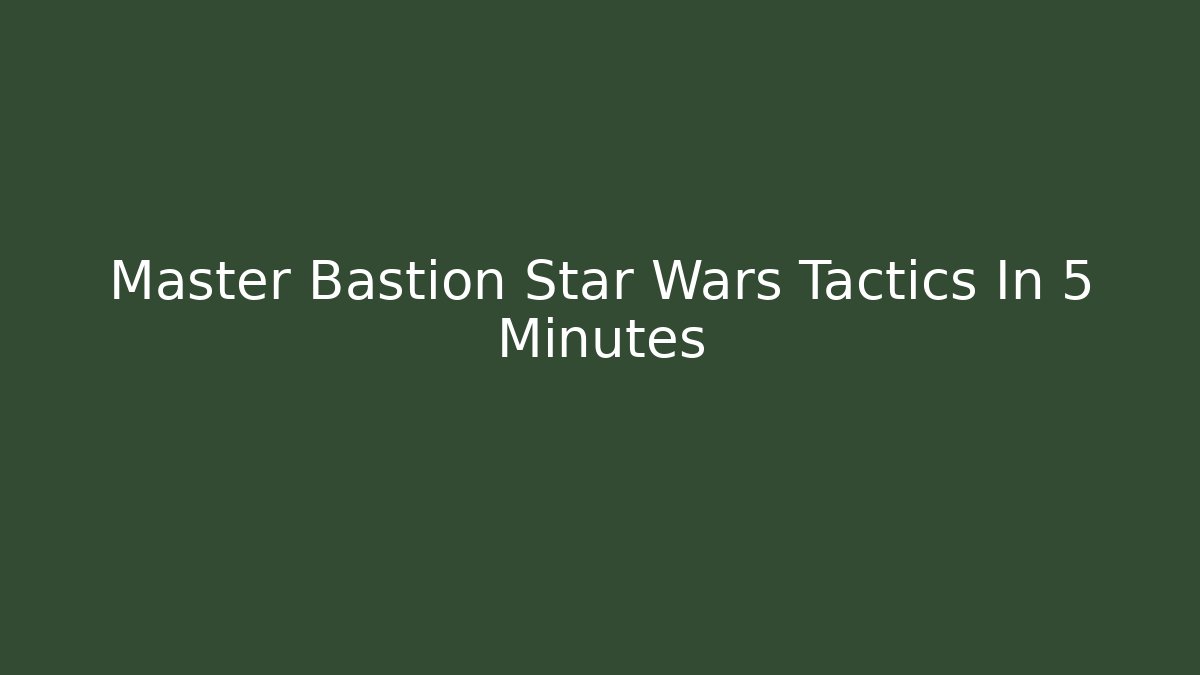 Master Bastion Star Wars Tactics In 5 Minutes