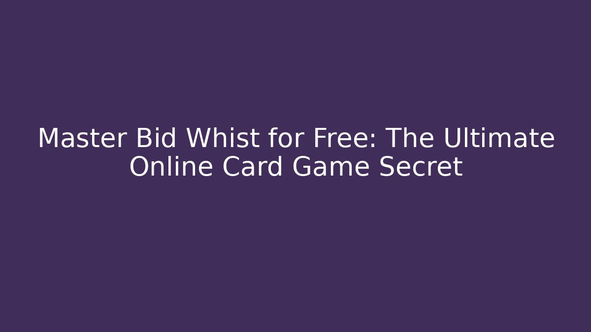 Master Bid Whist for Free: The Ultimate Online Card Game Secret