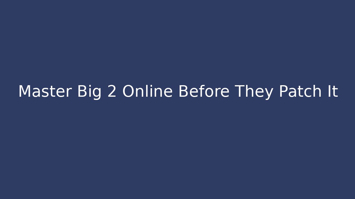 Master Big 2 Online Before They Patch It - Critter Realm