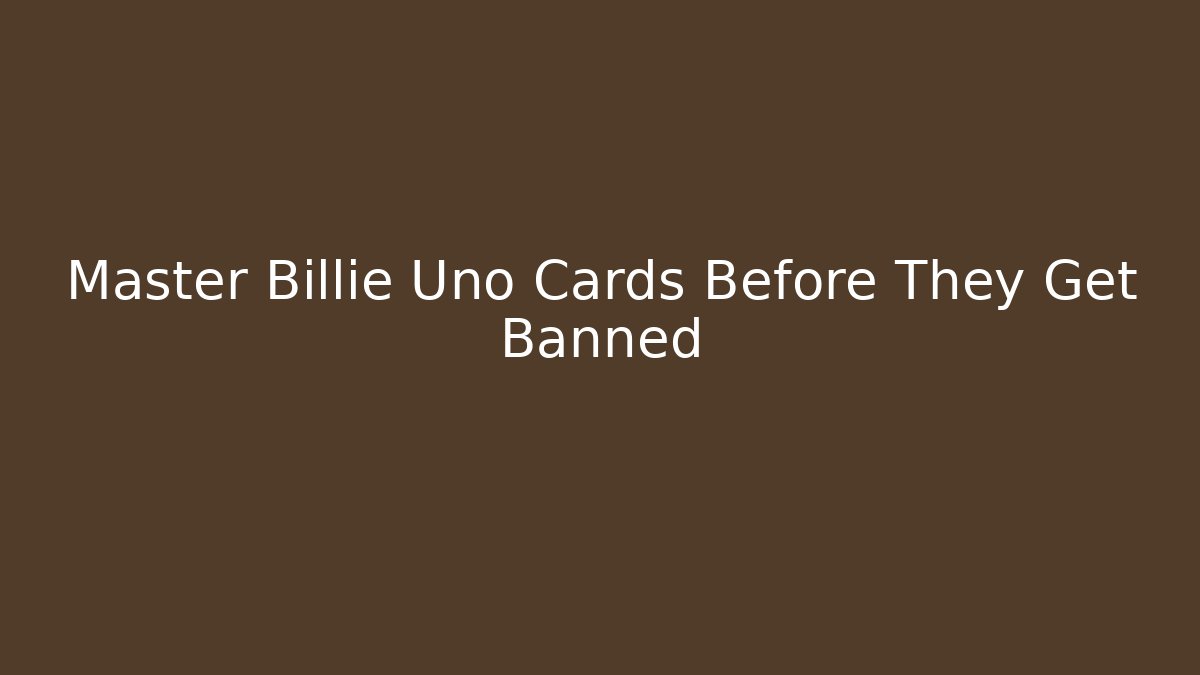 Master Billie Uno Cards Before They Get Banned