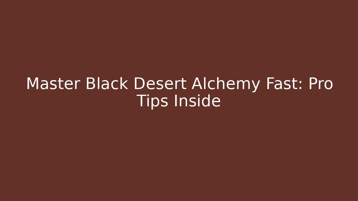 Master Black Desert Alchemy Fast: Pro Tips Inside - Critter Realm