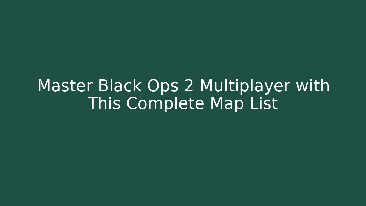 Master Black Ops 2 Multiplayer with This Complete Map List