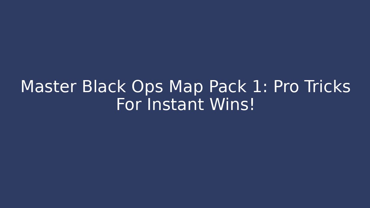 Master Black Ops Map Pack 1: Pro Tricks For Instant Wins!