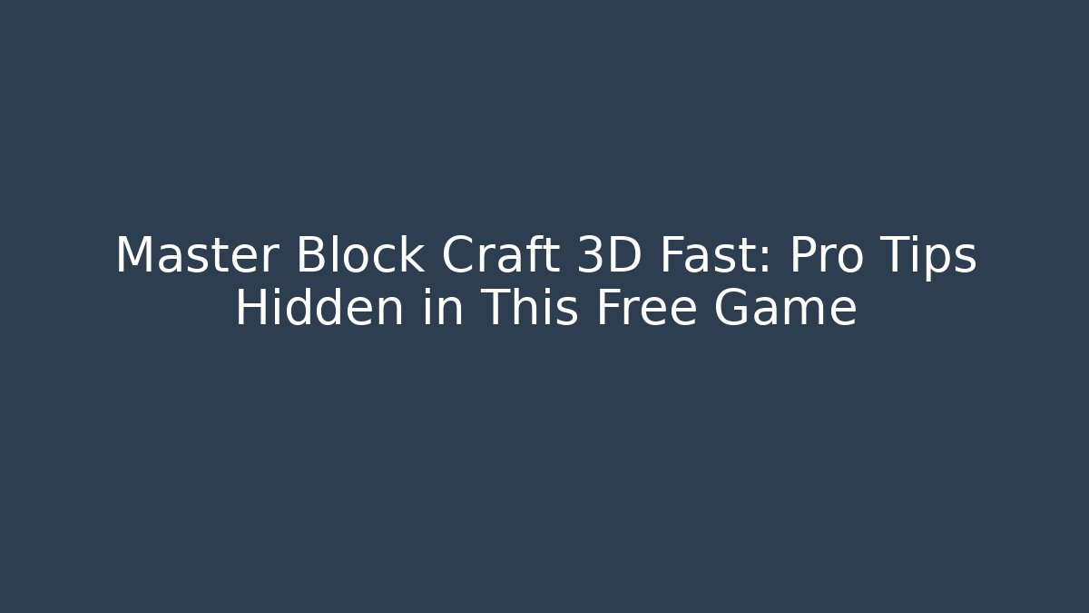 Master Block Craft 3D Fast: Pro Tips Hidden in This Free Game - Critter Realm