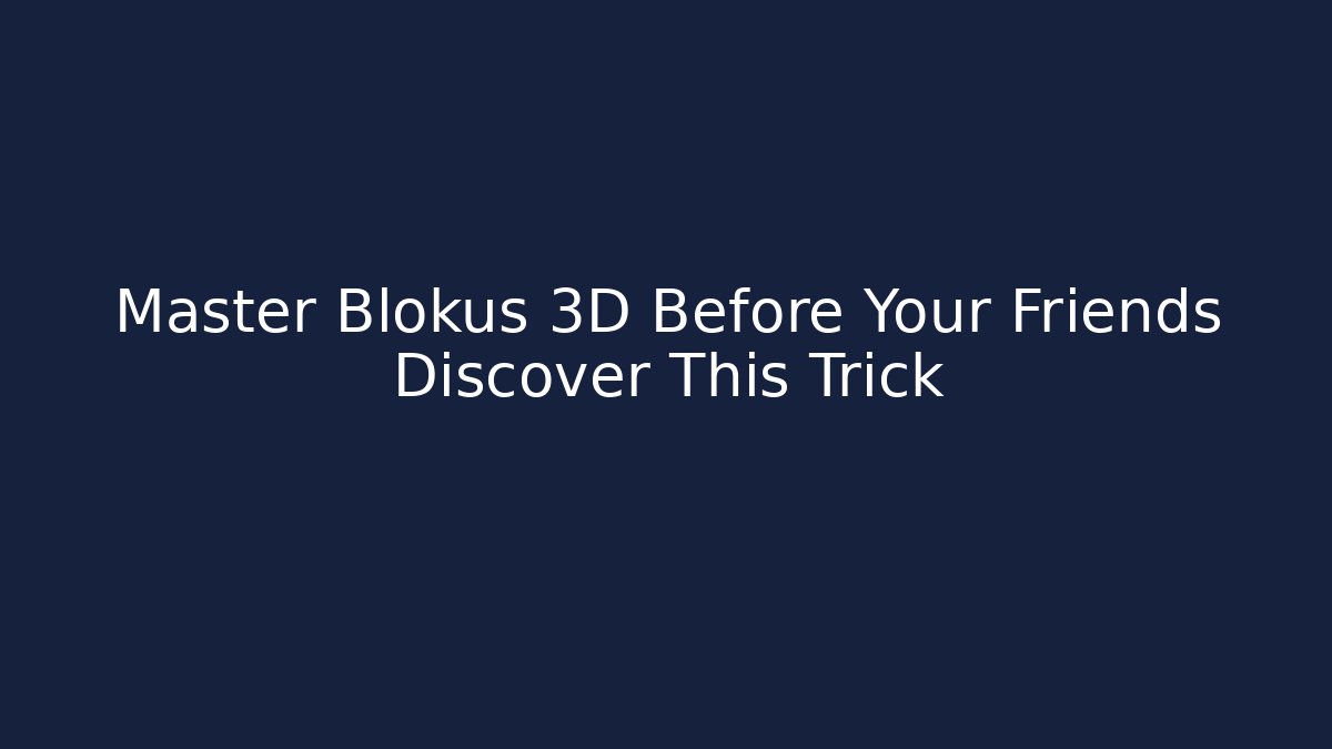 Master Blokus 3D Before Your Friends Discover This Trick - Critter Realm