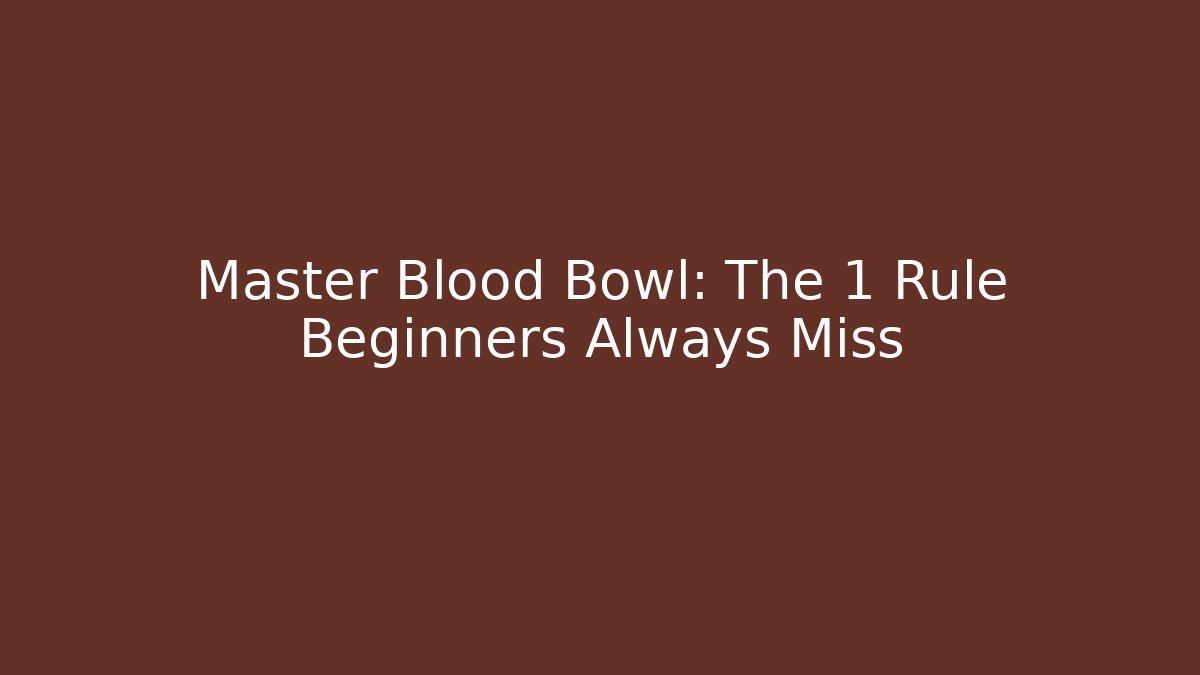 Master Blood Bowl: The 1 Rule Beginners Always Miss