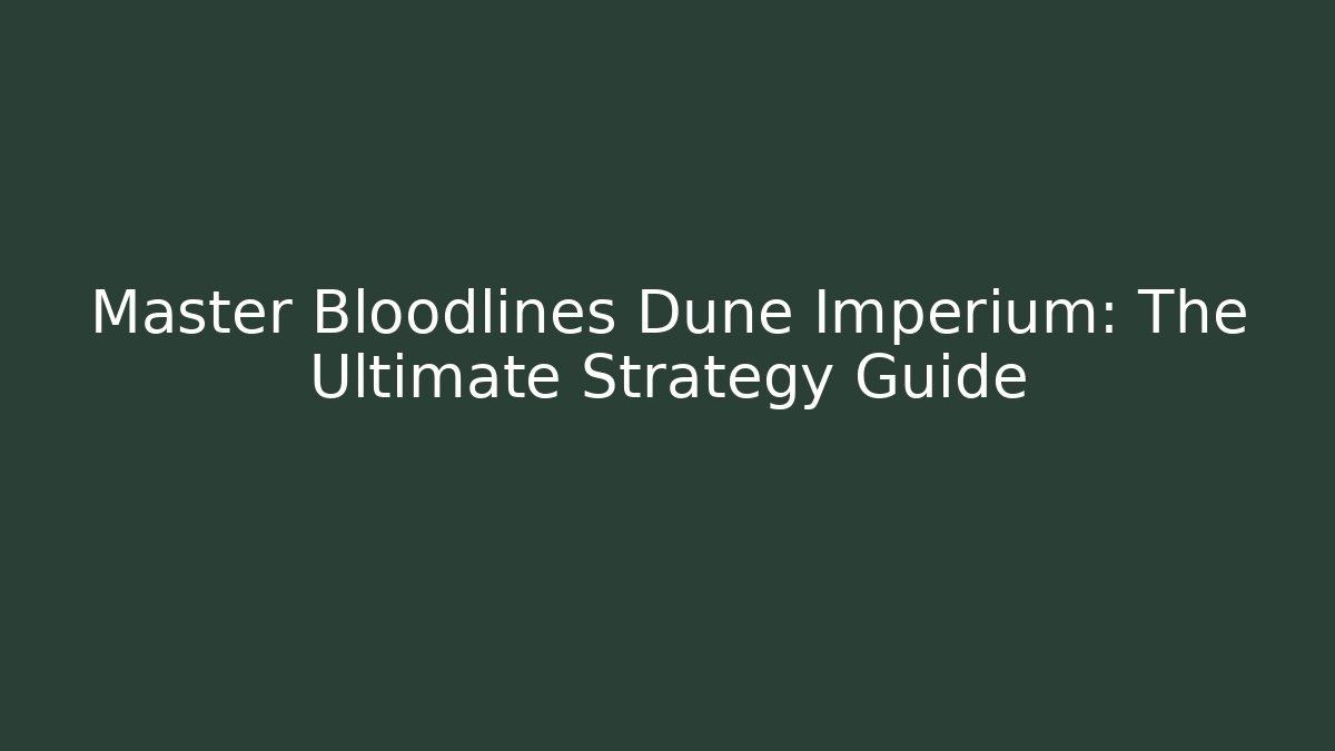 Master Bloodlines Dune Imperium: The Ultimate Strategy Guide