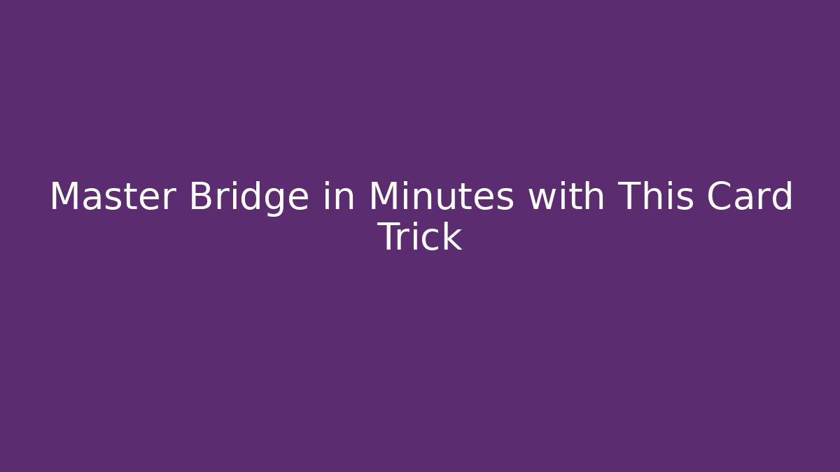 Master Bridge in Minutes with This Card Trick