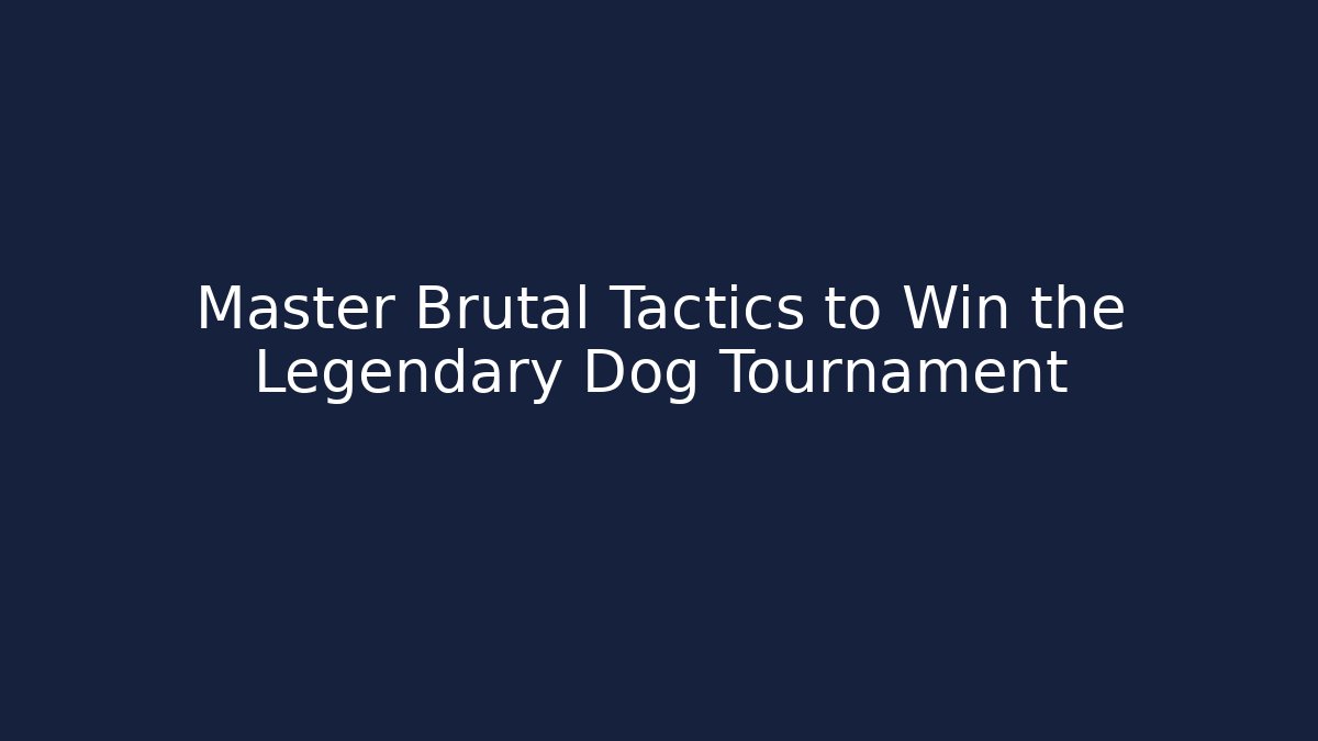 Master Brutal Tactics to Win the Legendary Dog Tournament