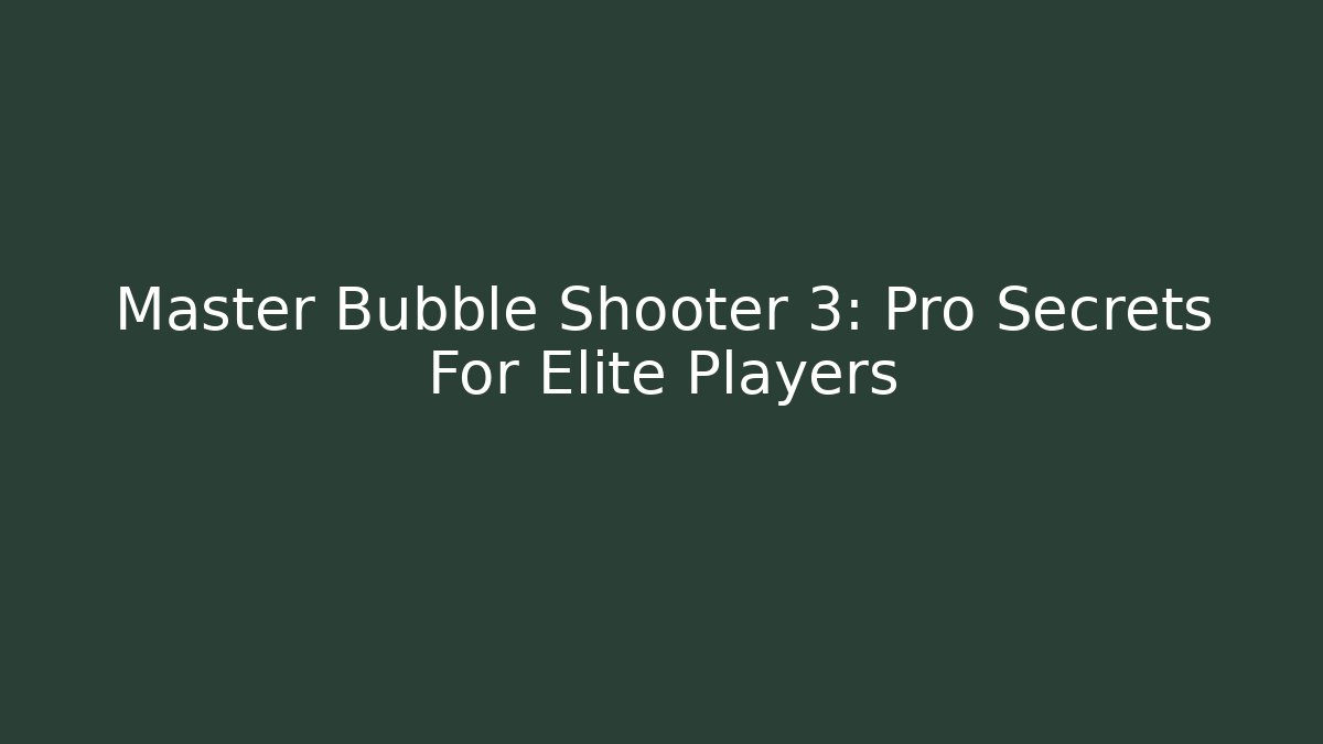 Master Bubble Shooter 3: Pro Secrets For Elite Players