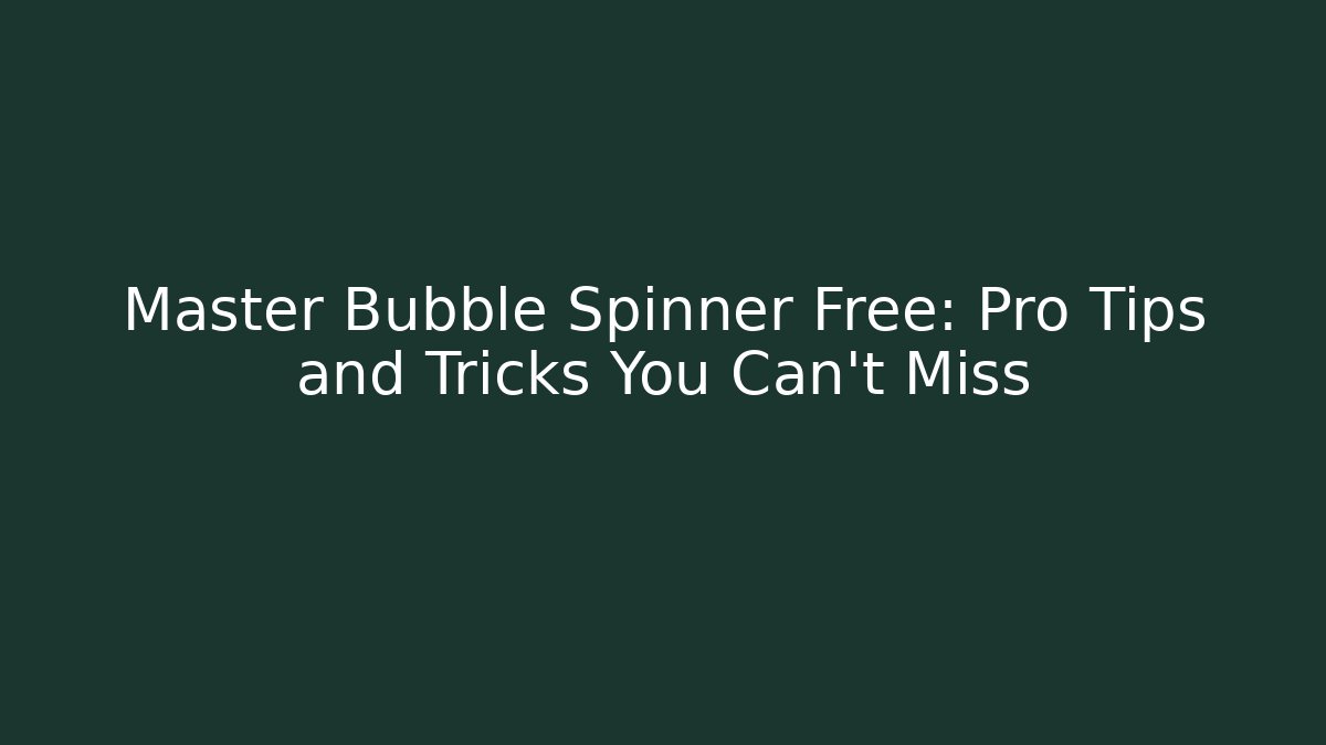 Master Bubble Spinner Free: Pro Tips and Tricks You Can’t Miss - Critter Realm