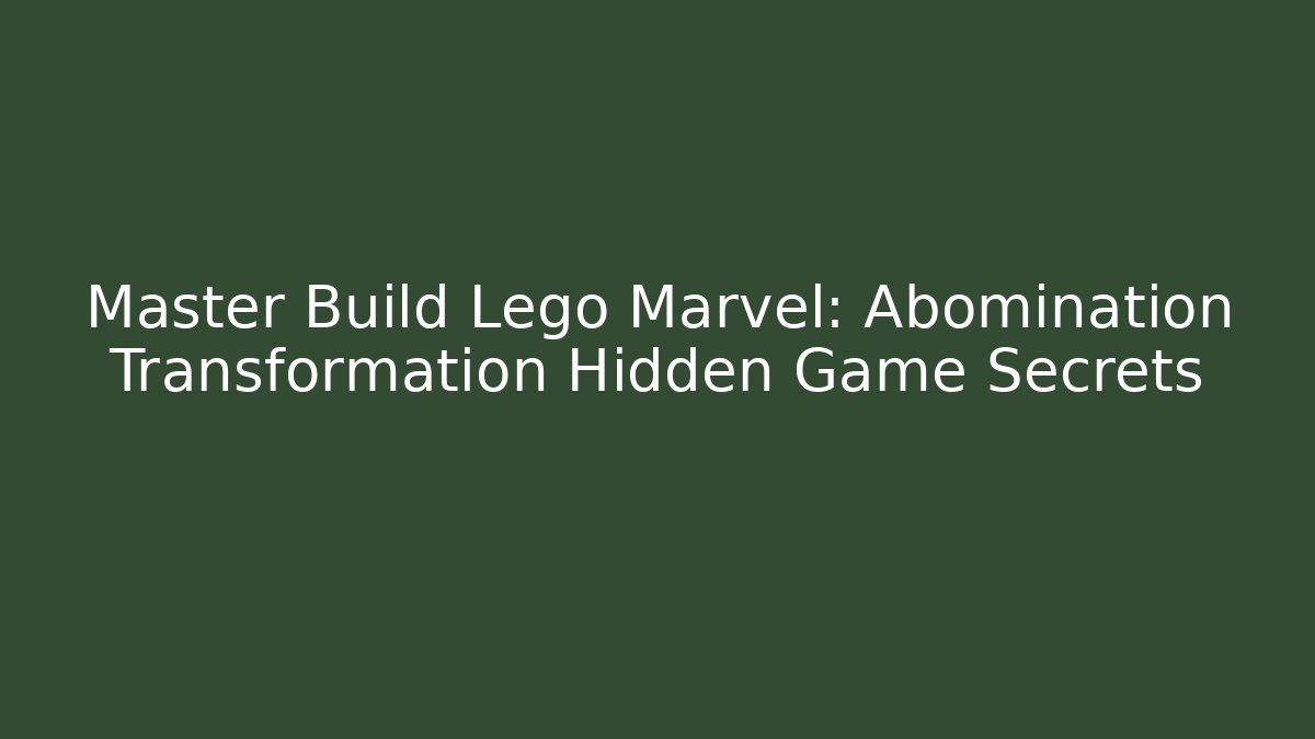 Master Build Lego Marvel: Abomination Transformation Hidden Game Secrets - Critter Realm