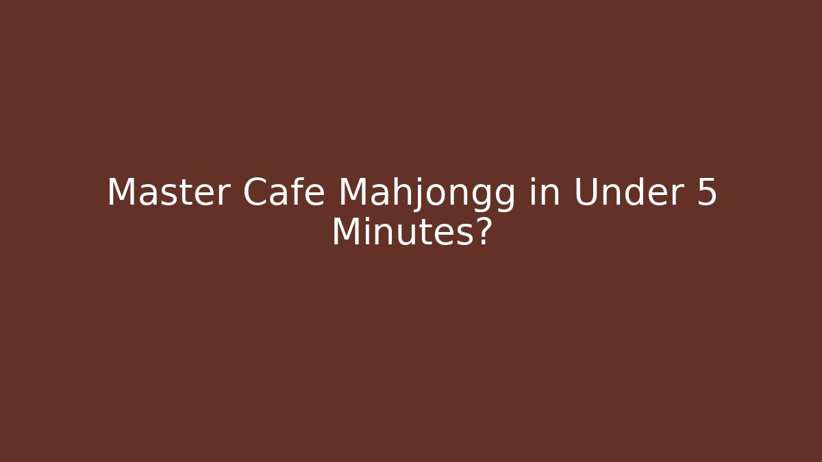 Master Cafe Mahjongg in Under 5 Minutes?