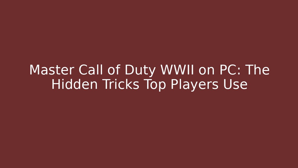 Master Call of Duty WWII on PC: The Hidden Tricks Top Players Use