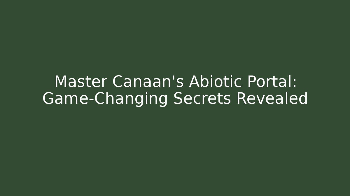 Master Canaan's Abiotic Portal: Game-Changing Secrets Revealed