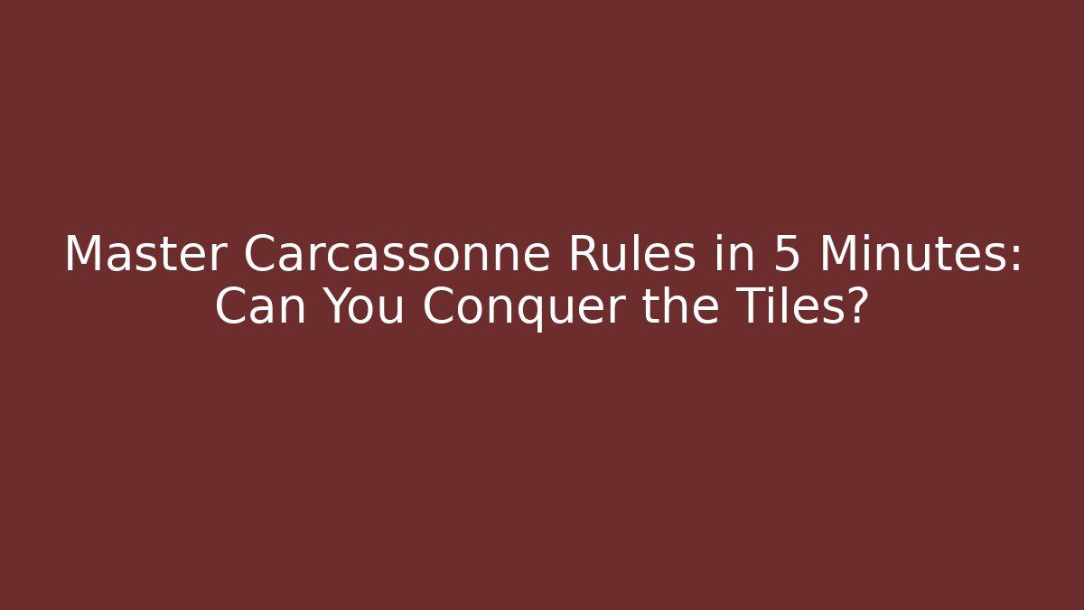 Master Carcassonne Rules in 5 Minutes: Can You Conquer the Tiles?