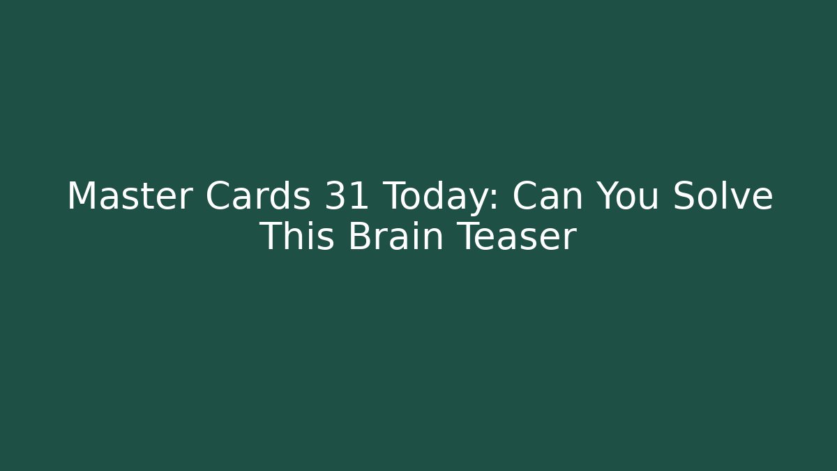 Master Cards 31 Today: Can You Solve This Brain Teaser