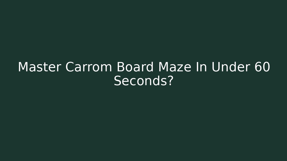 Master Carrom Board Maze In Under 60 Seconds?