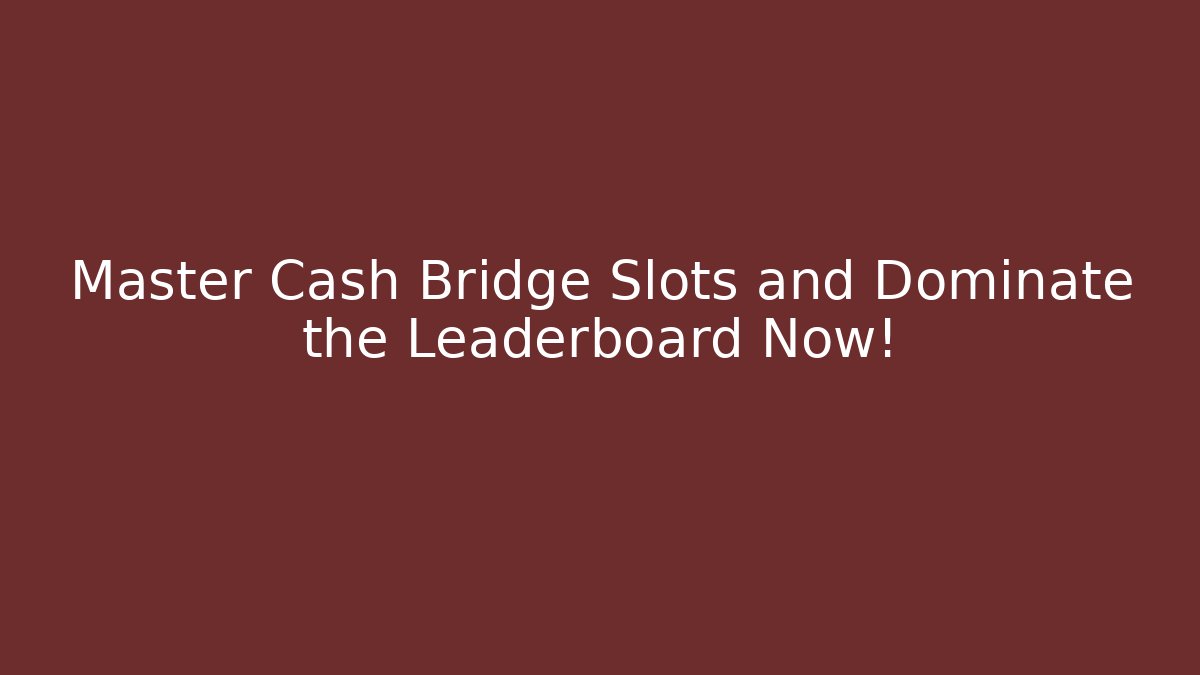 Master Cash Bridge Slots and Dominate the Leaderboard Now!
