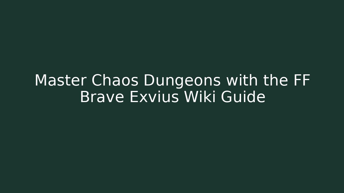 Master Chaos Dungeons with the FF Brave Exvius Wiki Guide