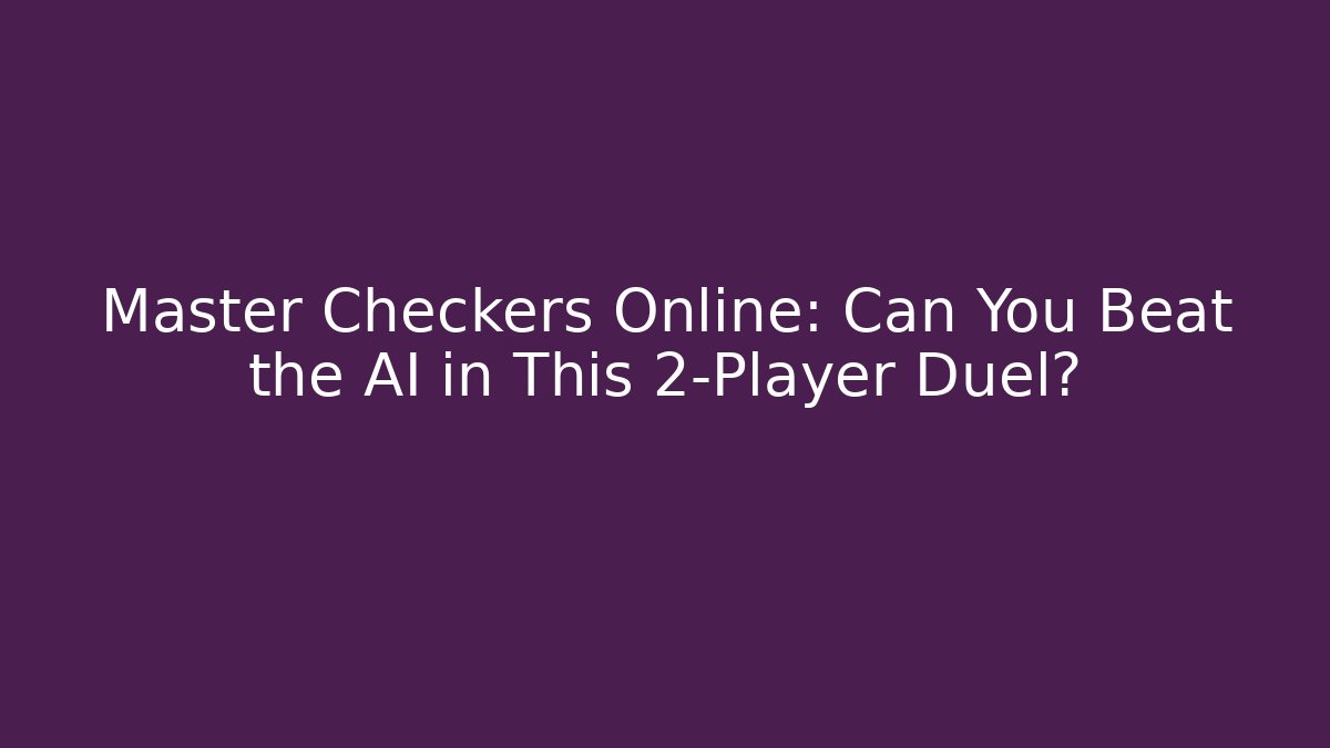 Master Checkers Online: Can You Beat the AI in This 2-Player Duel?