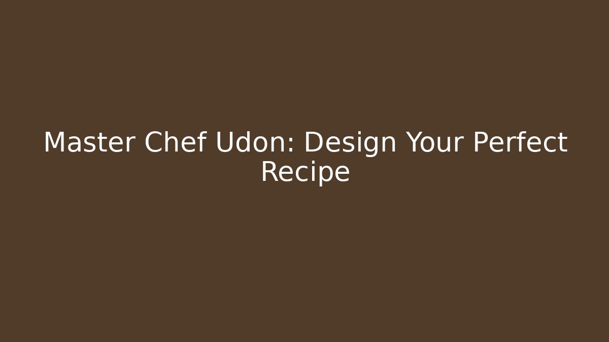 Master Chef Udon: Design Your Perfect Recipe - Critter Realm