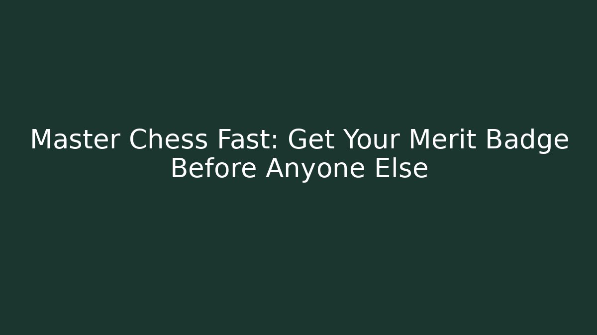 Master Chess Fast: Get Your Merit Badge Before Anyone Else