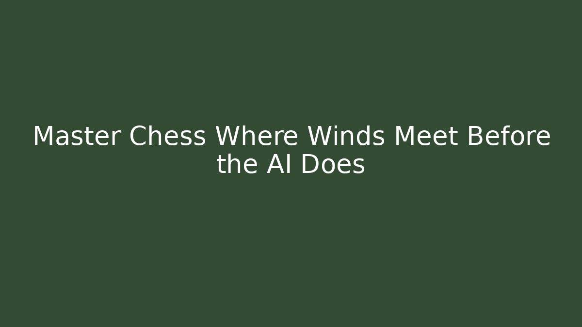 Master Chess Where Winds Meet Before the AI Does