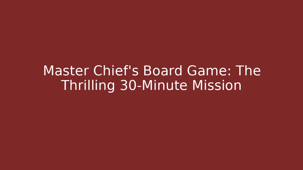 Master Chief's Board Game: The Thrilling 30-Minute Mission