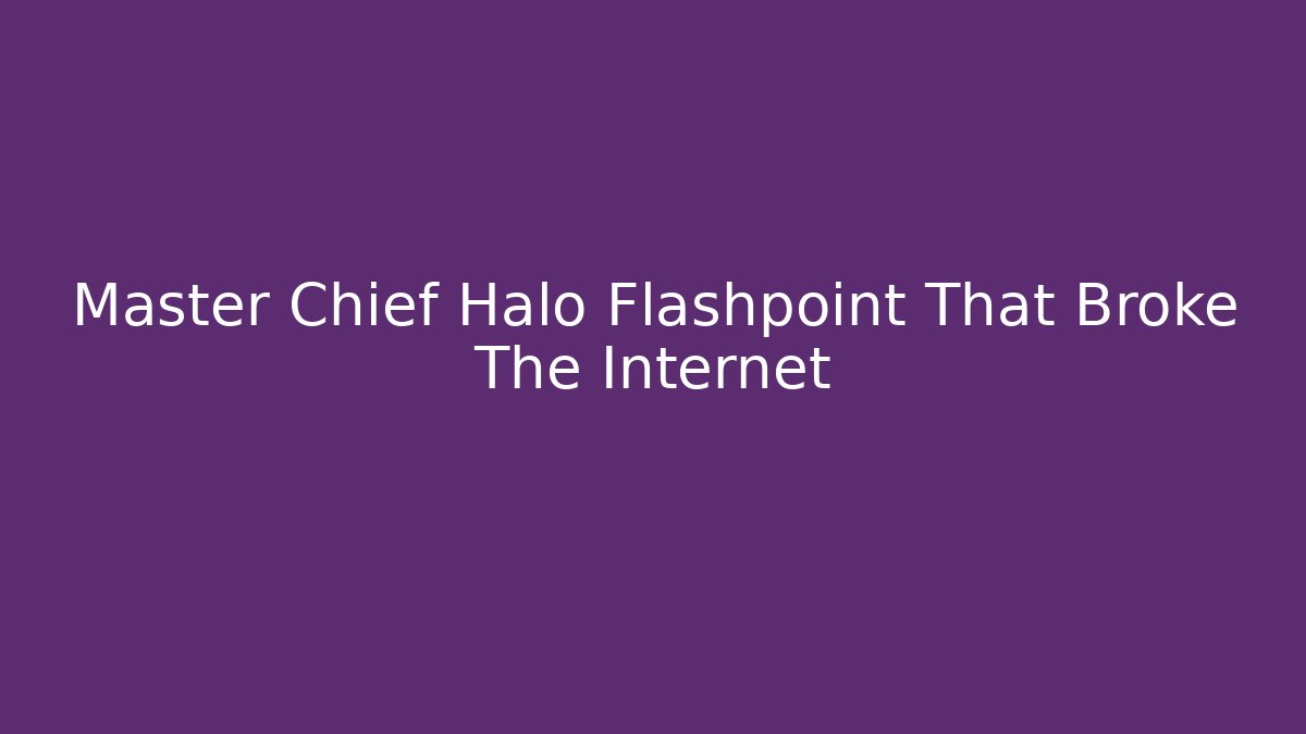 Master Chief Halo Flashpoint That Broke The Internet - Critter Realm