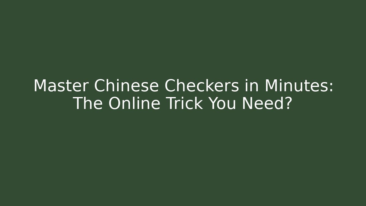 Master Chinese Checkers in Minutes: The Online Trick You Need?