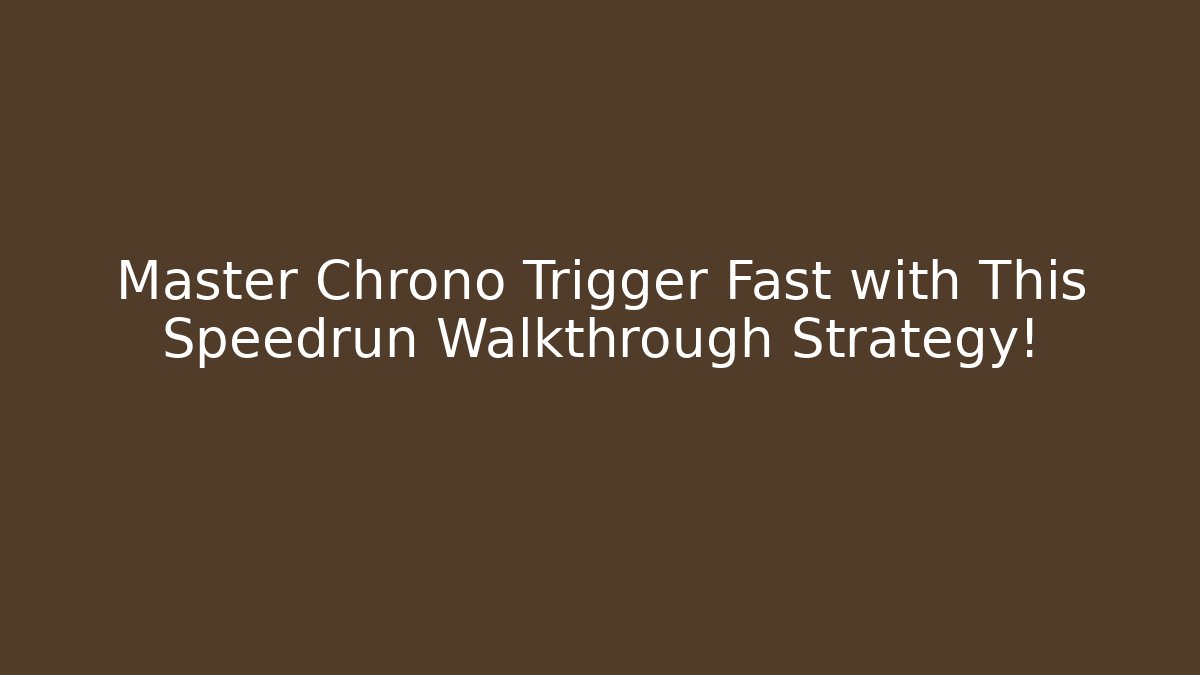 Master Chrono Trigger Fast with This Speedrun Walkthrough Strategy!
