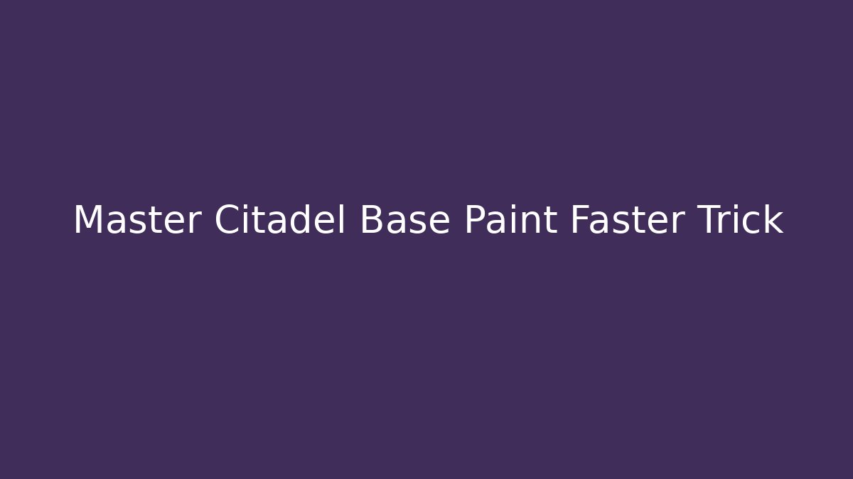 Master Citadel Base Paint Faster Trick