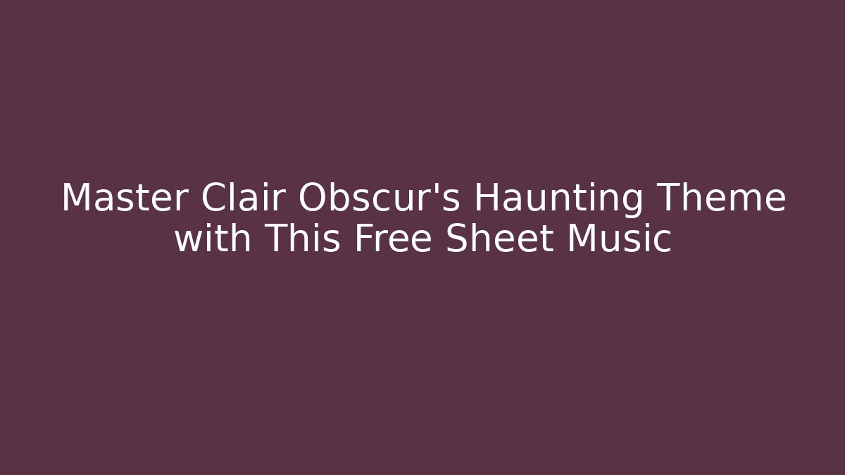 Master Clair Obscur's Haunting Theme with This Free Sheet Music