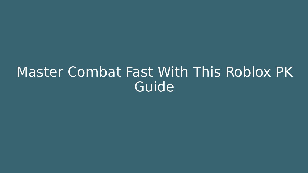 Master Combat Fast With This Roblox PK Guide
