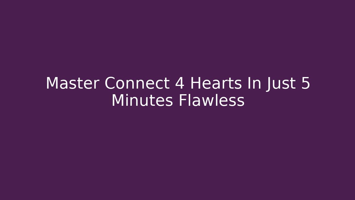 Master Connect 4 Hearts In Just 5 Minutes Flawless