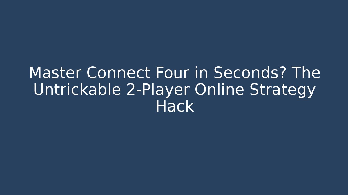 Master Connect Four in Seconds? The Untrickable 2-Player Online Strategy Hack - Critter Realm